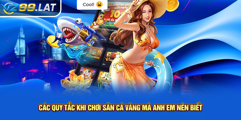 Các quy tắc khi chơi săn cá Vàng mà anh em nên biết Các quy tắc khi chơi săn cá Vàng mà anh em nên biết