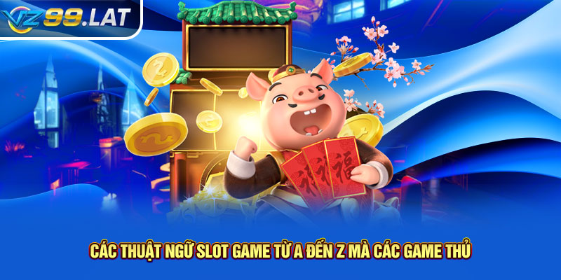Các thuật ngữ Slot Game từ A đến Z mà các game thủ Các thuật ngữ Slot Game từ A đến Z mà các game thủ