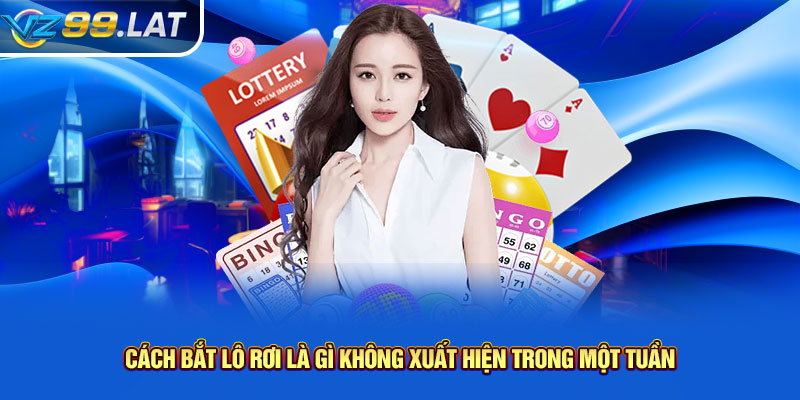 Cách bắt lô rơi là gì không xuất hiện trong một tuần Cách bắt lô rơi là gì không xuất hiện trong một tuần