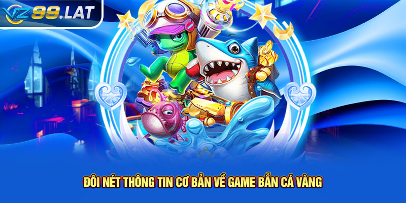 Đôi nét thông tin cơ bản về game bắn cá vàng Đôi nét thông tin cơ bản về game bắn cá vàng