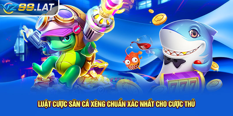 Luật cược săn cá xèng chuẩn xác nhất cho cược thủ Luật cược săn cá xèng chuẩn xác nhất cho cược thủ