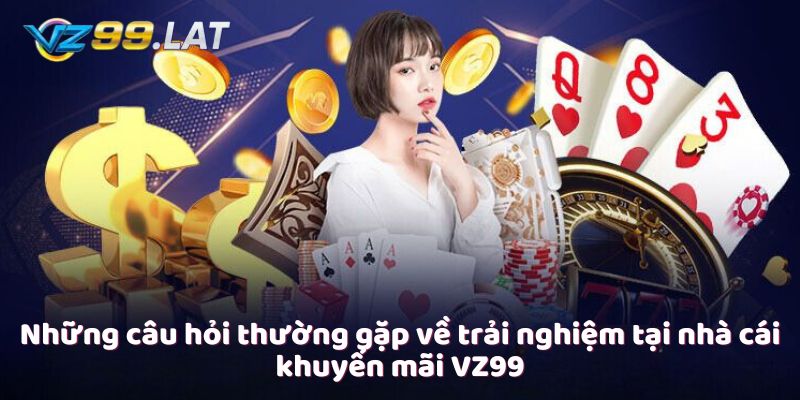 Những câu hỏi thường gặp về trải nghiệm tại nhà cái khuyến mãi VZ99 Những câu hỏi thường gặp về trải nghiệm tại nhà cái khuyến mãi VZ99