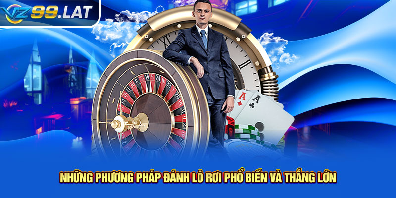 Những phương pháp đánh lô rơi phổ biến và thắng lớn Những phương pháp đánh lô rơi phổ biến và thắng lớn