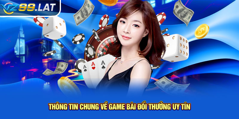 Thông tin chung về game bài đổi thưởng uy tín Thông tin chung về game bài đổi thưởng uy tín